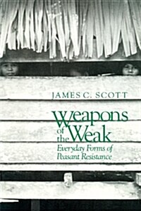 Weapons of the Weak: Everyday Forms of Peasant Resistance (Paperback, Revised)
