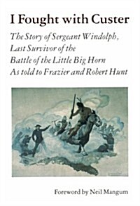 I Fought with Custer: The Story of Sergeant Windolph, Last Survivor of the Battle of the Little Big Horn (Paperback)