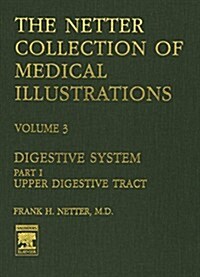The Netter Collection of Medical Illustrations - Digestive System: Part I - Upper Digestive Tract (Hardcover)