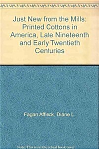 Just New from the Mills: Printed Cottons in America Late Nineteenth and Early Twentieth Centuries (Paperback)