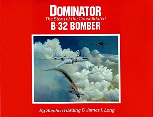 Dominator: The Story of the Consolidated B-32 Bomber (Paperback)