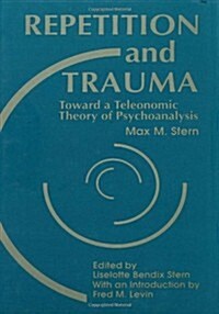 Repetition and Trauma: Toward a Teleonomic Theory of Psychoanalysis (Hardcover)