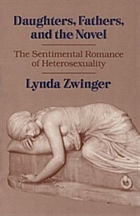 Daughters, Fathers, and the Novel: The Sentimental Romance of Heterosexuality (Paperback)