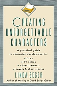Creating Unforgettable Characters: A Practical Guide to Character Development in Films, TV Series, Advertisements, Novels & Short Stories (Paperback)