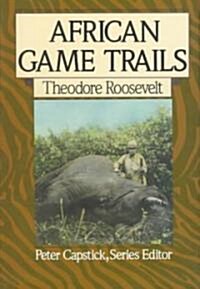 African Game Trails: An Account of the African Wanderings of an American Hunter-Naturalist (Hardcover, Deckle Edge)