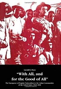 With All, and for the Good of All: The Emergence of Popular Nationalism in the Cuban Communities of the United States, 1848-1898 (Hardcover)