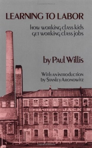 Learning to Labor: How Working-Class Kids Get Working-Class Jobs (Paperback)