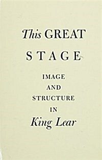 This Great Stage: Image and Structure in King Lear (Hardcover)