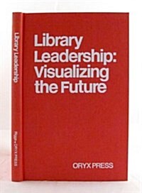 Library Leadership: Visualizing the Future (Hardcover)