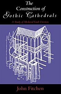 The Construction of Gothic Cathedrals: A Study of Medieval Vault Erection (Paperback)