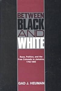 Between Black and White: Race, Politics, and the Free Coloreds in Jamaica, 1792-1865 (Hardcover)