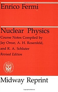Nuclear Physics: A Course Given by Enrico Fermi at the University of Chicago (Paperback, Revised)