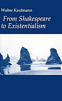From Shakespeare to Existentialism: Essays on Shakespeare and Goethe; Hegel and Kierkegaard; Nietzsche, Rilke, and Freud; Jaspers, Heidegger, and Toyn (Paperback)