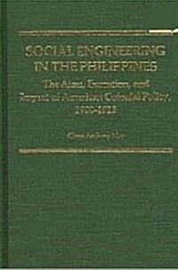 Social Engineering in the Philippines: The Aims, Execution, and Impact of American Colonial Policy, 1900-1913                                          (Hardcover)