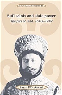 Sufi Saints and State Power : The Pirs of Sind, 1843–1947 (Hardcover)