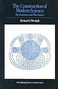 The Construction of Modern Science : Mechanisms and Mechanics (Paperback)