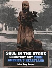 Soul in the Stone: Cemetary Art from Americas Heartland (Hardcover)