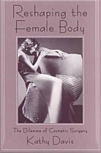 Reshaping the Female Body : The Dilemma of Cosmetic Surgery (Paperback)
