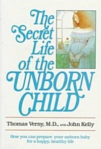 The Secret Life of the Unborn Child: How You Can Prepare Your Baby for a Happy, Healthy Life (Paperback)