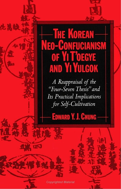 The Korean Neo-Confucianism of Yi TOegye and Yi Yulgok: A Reappraisal of the Four-Seven Thesis and Its Practical Implications for Self-Cultivation (Paperback)