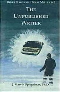 Rider Haggard, Henry Miller, and I: The Unpublished Writer (Paperback)