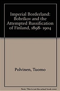 Imperial Borderland: Bobrikov and the Attempted Russification of Finland, 1898-1904 (Hardcover)