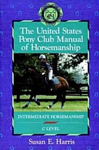 The United States Pony Club Manual of Horsemanship: Intermediate Horsemanship (C Level) (Paperback)
