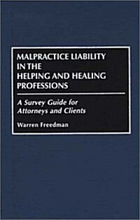 Malpractice Liability in the Helping and Healing Professions: A Survey Guide for Attorneys and Clients (Hardcover)