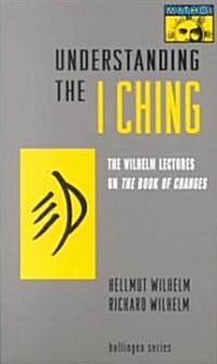 Understanding the I Ching: The Wilhelm Lectures on the Book of Changes (Paperback)