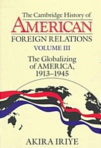 The Cambridge History of American Foreign Relations: Volume 3, The Globalizing of America, 1913–1945 (Paperback)