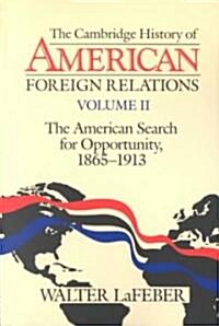 The Cambridge History of American Foreign Relations: Volume 2, The American Search for Opportunity, 1865–1913 (Paperback)
