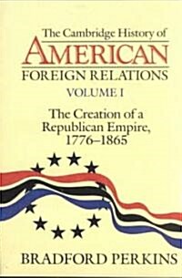 [중고] The Cambridge History of American Foreign Relations: Volume 1, The Creation of a Republican Empire, 1776-1865 (Paperback)