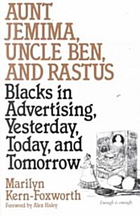 Aunt Jemima, Uncle Ben, and Rastus: Blacks in Advertising, Yesterday, Today, and Tomorrow (Paperback)
