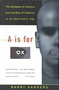 A is for Ox: The Collapse of Literacy and the Rise of Violence in an Electronic Age (Paperback)