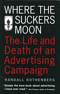 Where the Suckers Moon: The Life and Death of an Advertising Campaign (Paperback)
