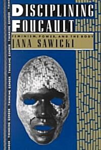 Disciplining Foucault : Feminism, Power, and the Body (Paperback)