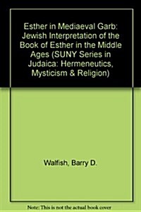 Esther in Medieval Garb: Jewish Interpretation of the Book of Esther in the Middle Ages (Hardcover)