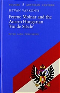 Ferenc Molnar and the Austro-Hungarian Fin de Si?le (Hardcover)