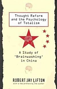 Thought Reform and the Psychology of Totalism: A Study of Brainwashing in China (Paperback)