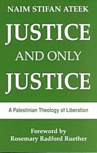 Justice and Only Justice: A Palestinian Theology of Liberation (Paperback)