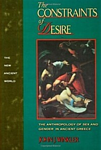 The Constraints of Desire : The Anthropology of Sex and Gender in Ancient Greece (Paperback)