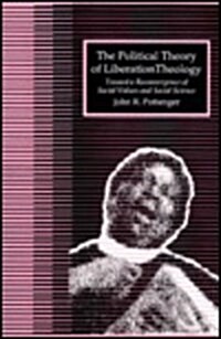 The Political Theory of Liberation Theology: Toward a Reconvergence of Social Values and Social Sciences (Paperback)