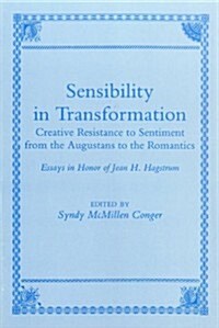 Sensibility in Transformation: Creative Resistance to Sentiment from the Augustans to the Romantics: Essays in Honor of Jean H. Hagstrum (Hardcover)