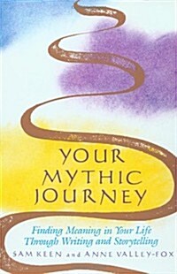 Your Mythic Journey: Finding Meaning in Your Life Through Writing and Storytelling (Paperback)