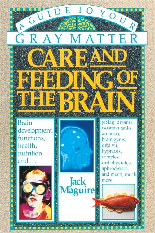 Care and Feeding of the Brain: A Guide to Your Gray Matter (Paperback)