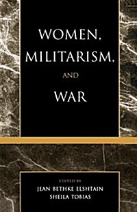 Women, Militarism, and War: Essays in History, Politics, and Social Theory (Paperback)