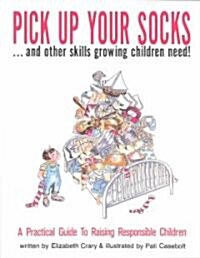 Pick Up Your Socks . . . and Other Skills Growing Children Need!: A Practical Guide to Raising Responsible Children (Paperback)
