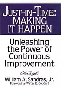 Just-In-Time: Making It Happen: Unleashing the Power of Continuous Improvement (Hardcover)