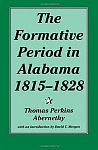 The Formative Period in Alabama, 1815-1828 (Paperback, 2, First Edition)
