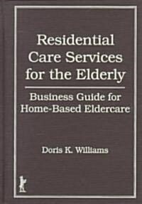 Residential Care Services for the Elderly: Business Guide for Home-Based Eldercare (Hardcover)